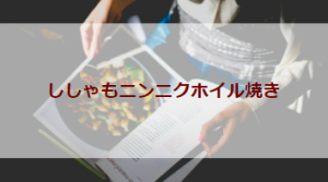 ししゃもニンニクホイル焼き（初級バーべキューレシピ）